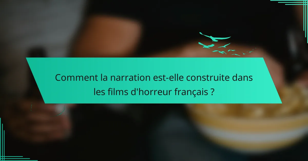 Comment la narration est-elle construite dans les films d'horreur français ?