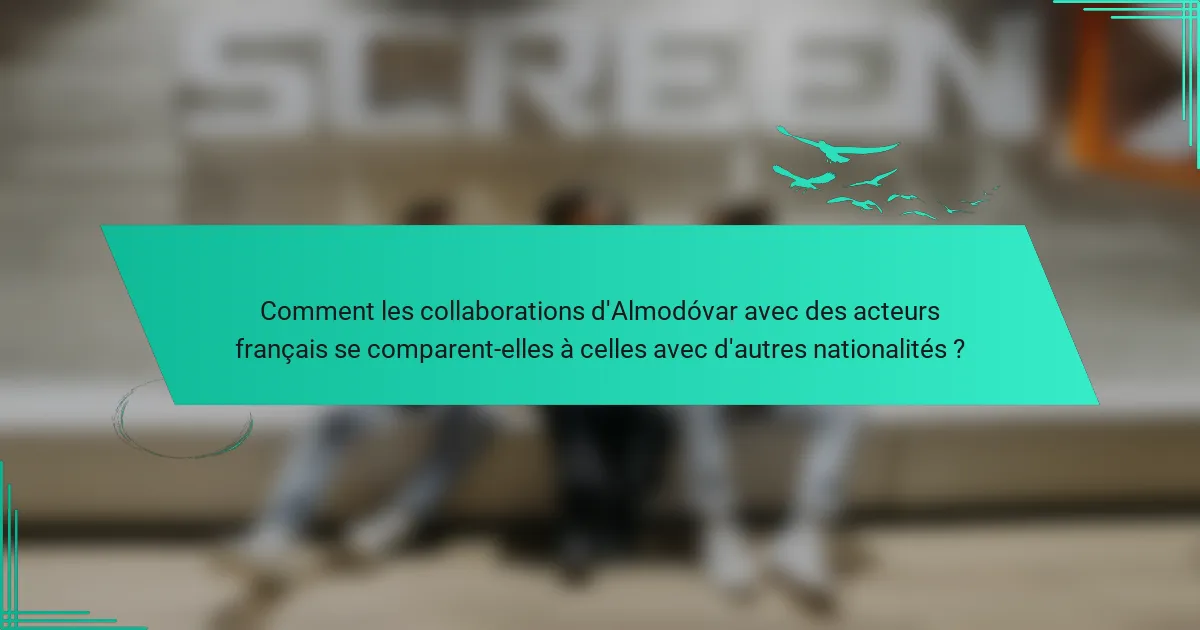 Comment les collaborations d'Almodóvar avec des acteurs français se comparent-elles à celles avec d'autres nationalités ?