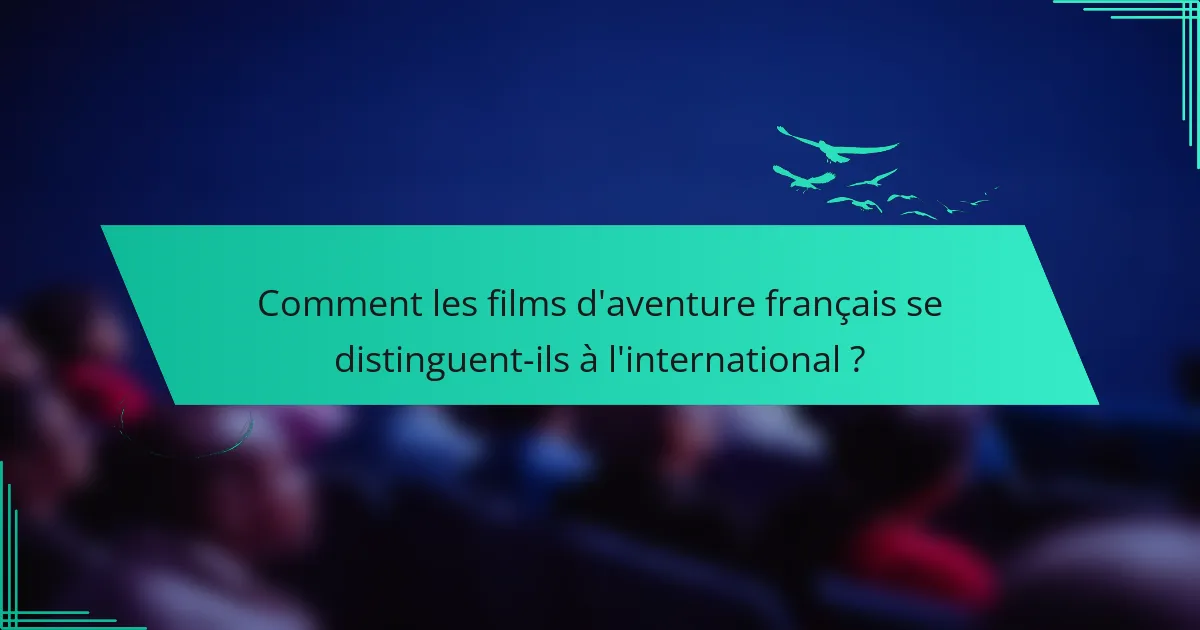 Comment les films d'aventure français se distinguent-ils à l'international ?