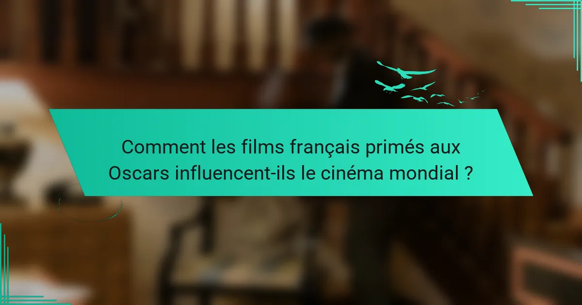 Comment les films français primés aux Oscars influencent-ils le cinéma mondial ?