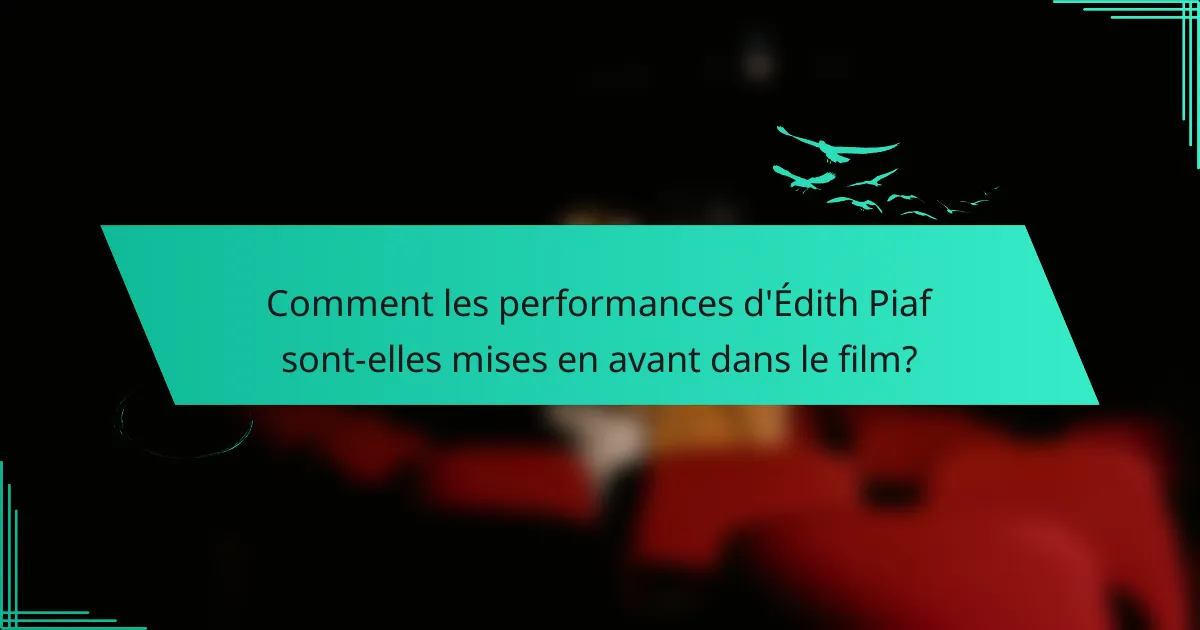 Comment les performances d'Édith Piaf sont-elles mises en avant dans le film?
