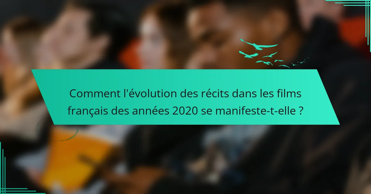 Comment l'évolution des récits dans les films français des années 2020 se manifeste-t-elle ?