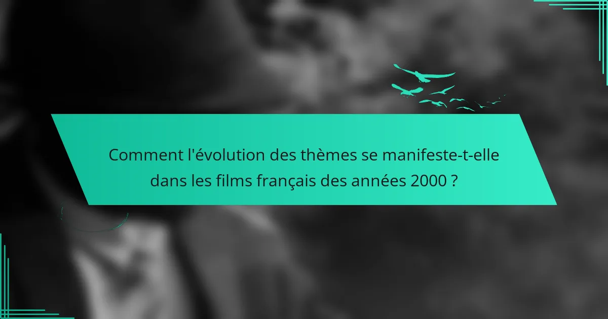 Comment l'évolution des thèmes se manifeste-t-elle dans les films français des années 2000 ?