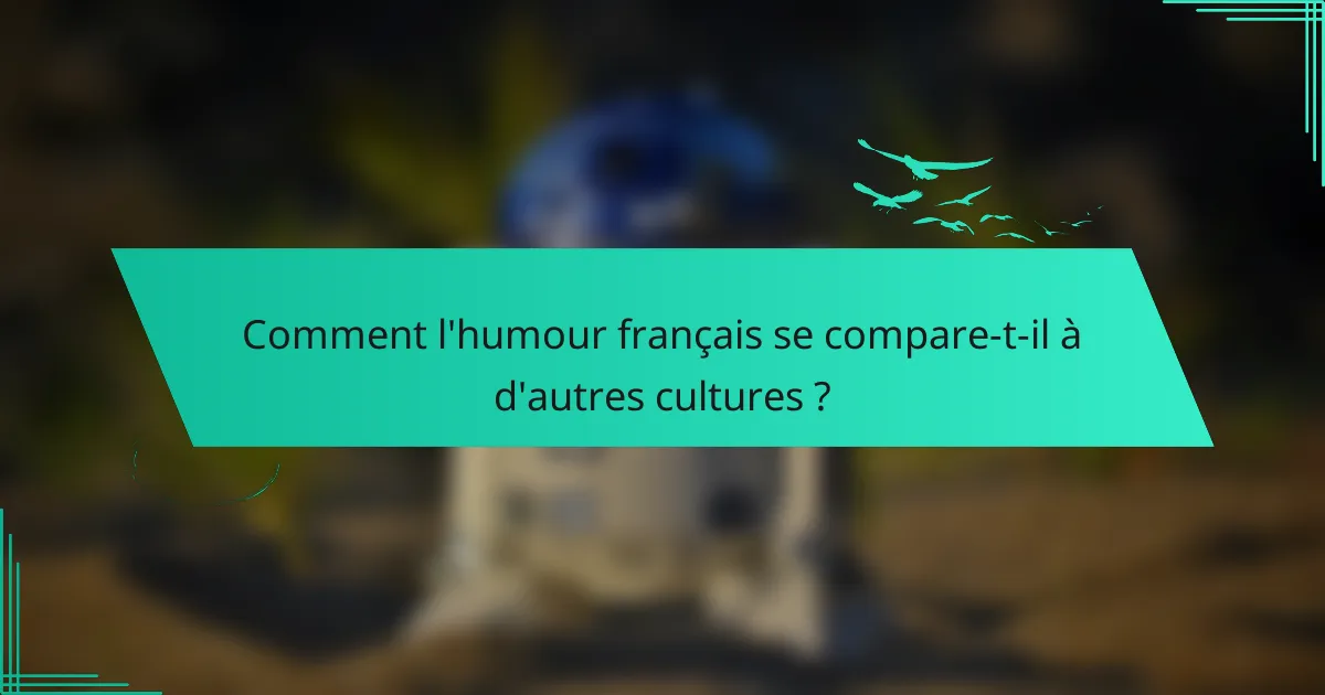 Comment l'humour français se compare-t-il à d'autres cultures ?