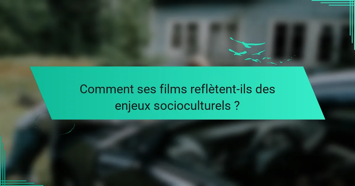 Comment ses films reflètent-ils des enjeux socioculturels ?