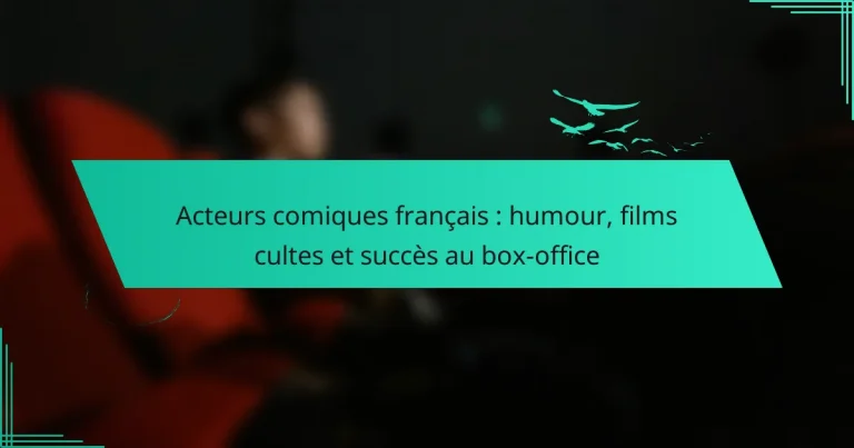 Acteurs comiques français : humour, films cultes et succès au box-office