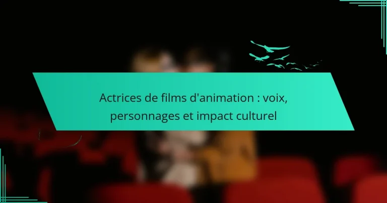 Actrices de films d’animation : voix, personnages et impact culturel
