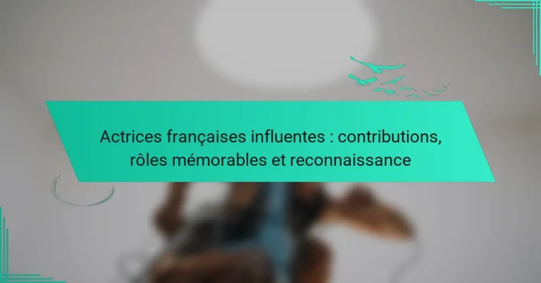 Actrices françaises influentes : contributions, rôles mémorables et reconnaissance