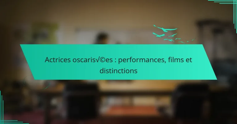 Actrices oscarisées : performances, films et distinctions