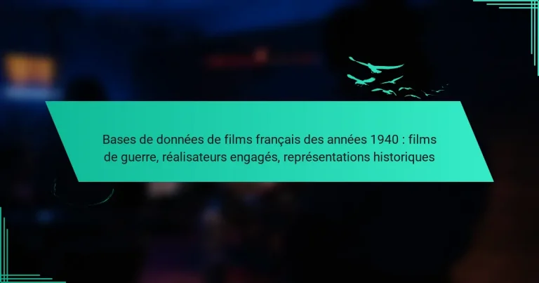 Bases de données de films français des années 1940 : films de guerre, réalisateurs engagés, représentations historiques