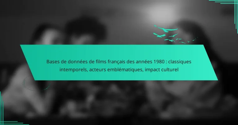 Bases de données de films français des années 1980 : classiques intemporels, acteurs emblématiques, impact culturel