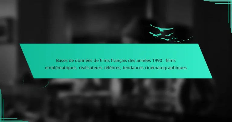 Bases de données de films français des années 1990 : films emblématiques, réalisateurs célèbres, tendances cinématographiques