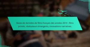 Bases de données de films français des années 2010 : films primés, réalisateurs émergents, innovations narratives.