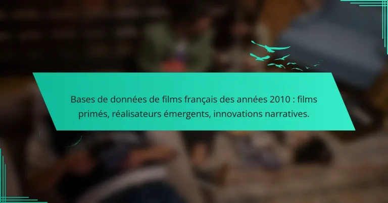 Bases de données de films français des années 2010 : films primés, réalisateurs émergents, innovations narratives.