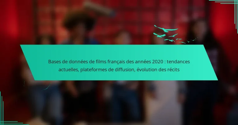 Bases de données de films français des années 2020 : tendances actuelles, plateformes de diffusion, évolution des récits