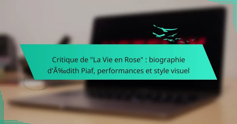 Critique de “La Vie en Rose” : biographie d’Édith Piaf, performances et style visuel
