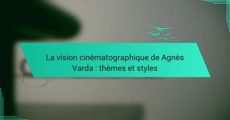 La vision cinématographique de Agnès Varda : thèmes et styles