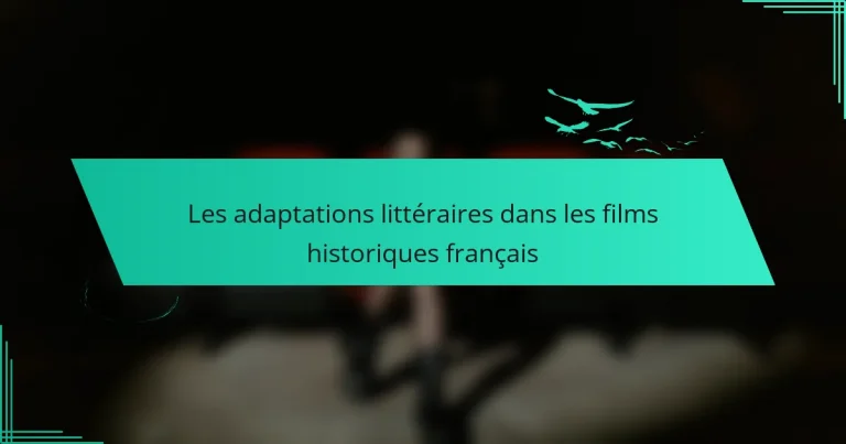 Les adaptations littéraires dans les films historiques français