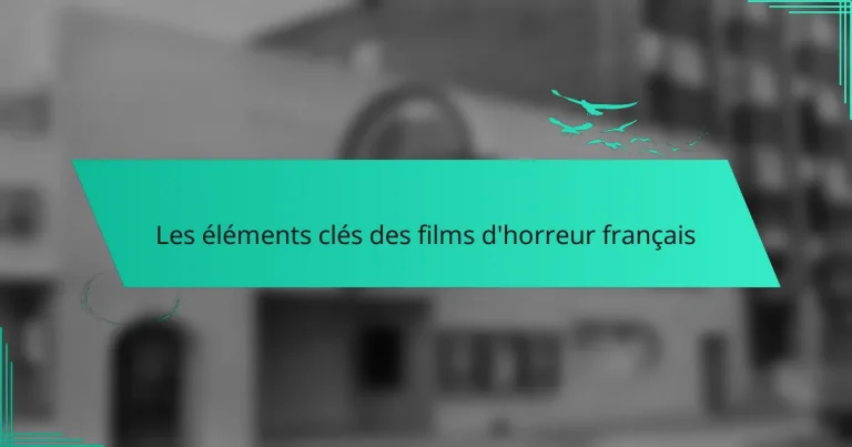 Les éléments clés des films d’horreur français