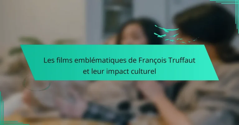 Les films emblématiques de François Truffaut et leur impact culturel