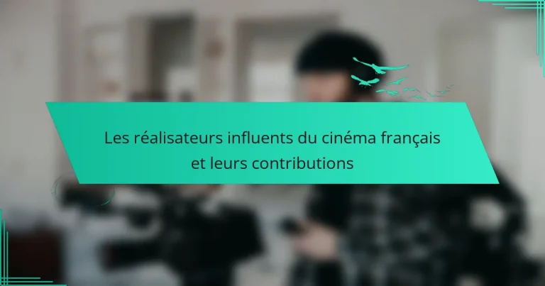Les réalisateurs influents du cinéma français et leurs contributions
