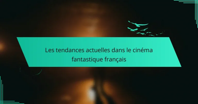 Les tendances actuelles dans le cinéma fantastique français