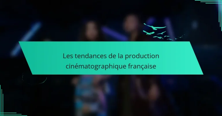 Les tendances de la production cinématographique française