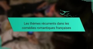 Les thèmes récurrents dans les comédies romantiques françaises