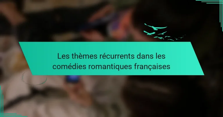 Les thèmes récurrents dans les comédies romantiques françaises