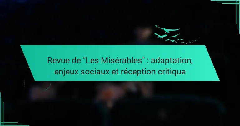Revue de “Les Misérables” : adaptation, enjeux sociaux et réception critique