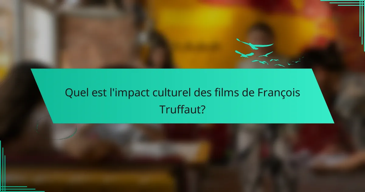 Quel est l'impact culturel des films de François Truffaut?