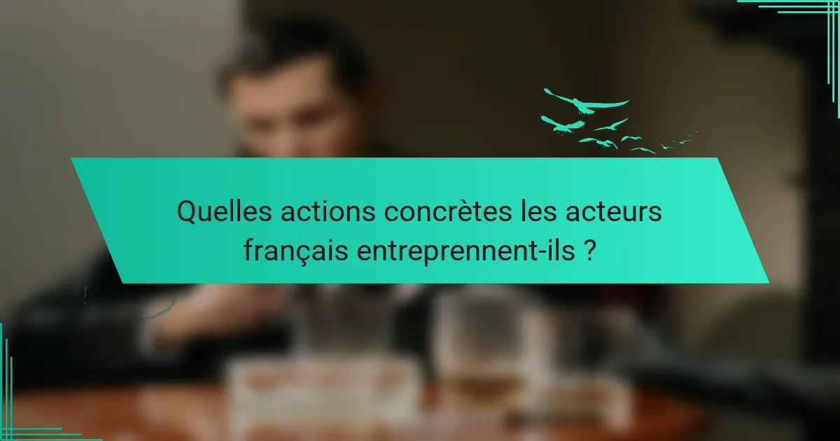 Quelles actions concrètes les acteurs français entreprennent-ils ?