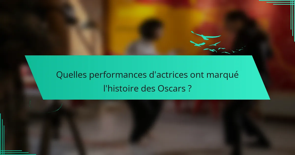 Quelles performances d'actrices ont marqué l'histoire des Oscars ?