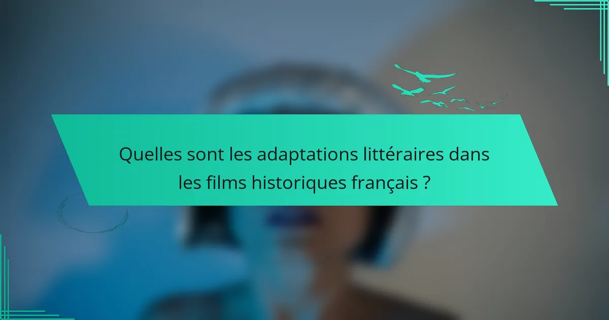 Quelles sont les adaptations littéraires dans les films historiques français ?