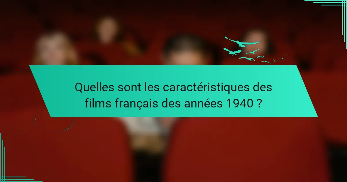 Quelles sont les caractéristiques des films français des années 1940 ?