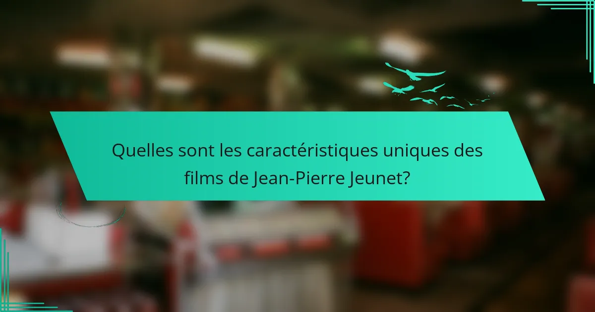 Quelles sont les caractéristiques uniques des films de Jean-Pierre Jeunet?