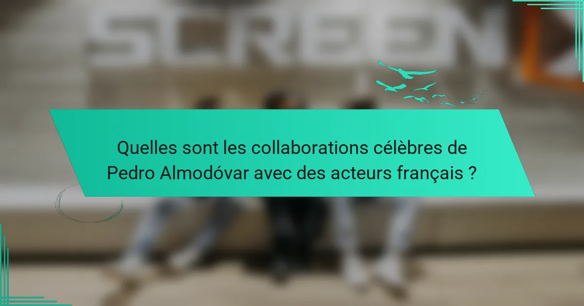 Quelles sont les collaborations célèbres de Pedro Almodóvar avec des acteurs français ?