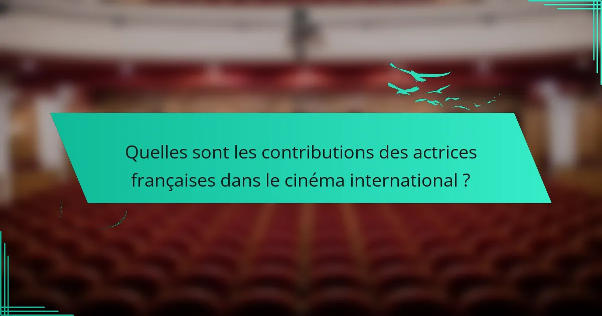 Quelles sont les contributions des actrices françaises dans le cinéma international ?
