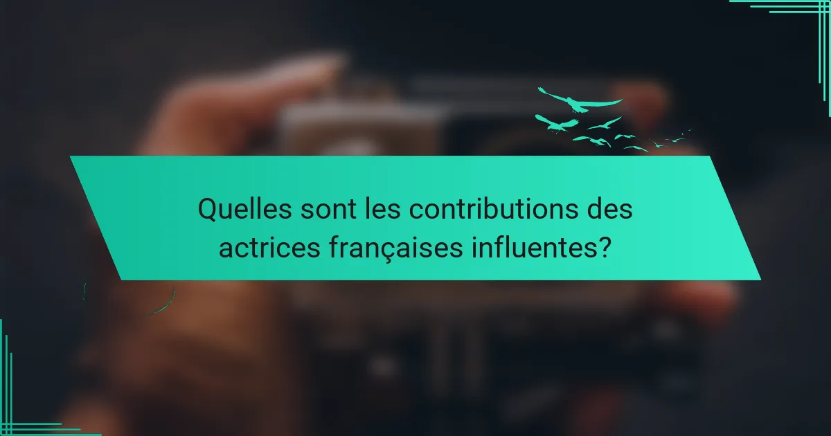 Quelles sont les contributions des actrices françaises influentes?