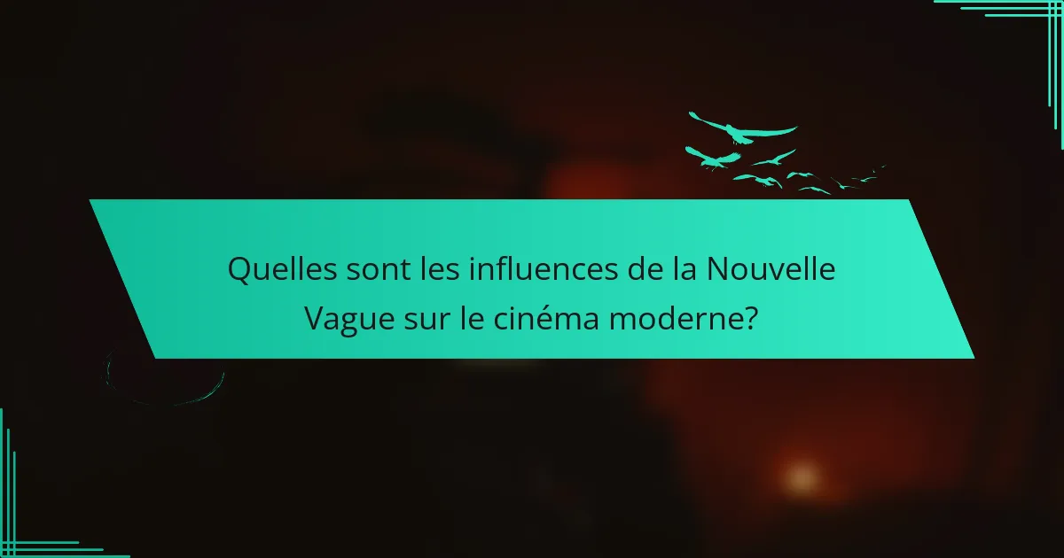 Quelles sont les influences de la Nouvelle Vague sur le cinéma moderne?