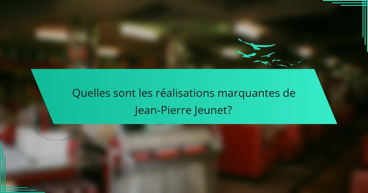Quelles sont les réalisations marquantes de Jean-Pierre Jeunet?