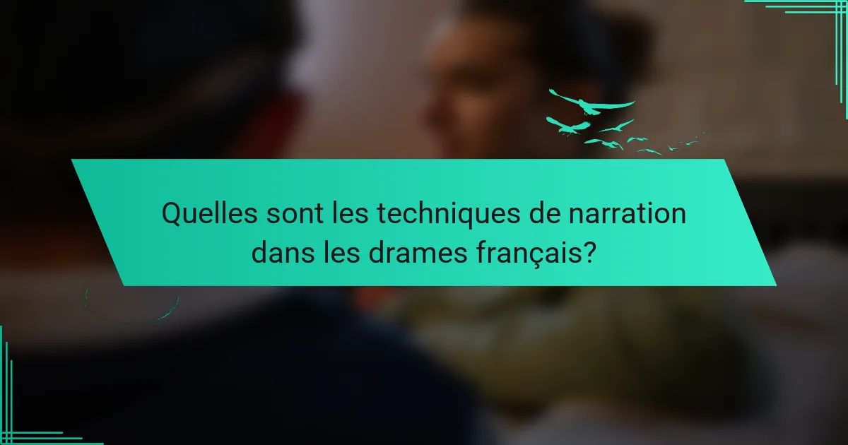 Quelles sont les techniques de narration dans les drames français?