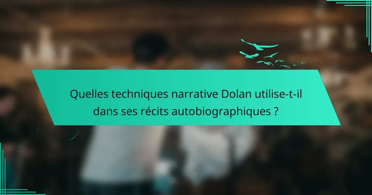 Quelles techniques narrative Dolan utilise-t-il dans ses récits autobiographiques ?