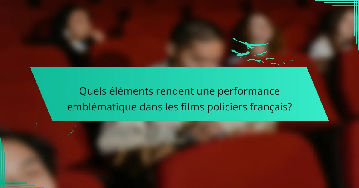 Quels éléments rendent une performance emblématique dans les films policiers français?