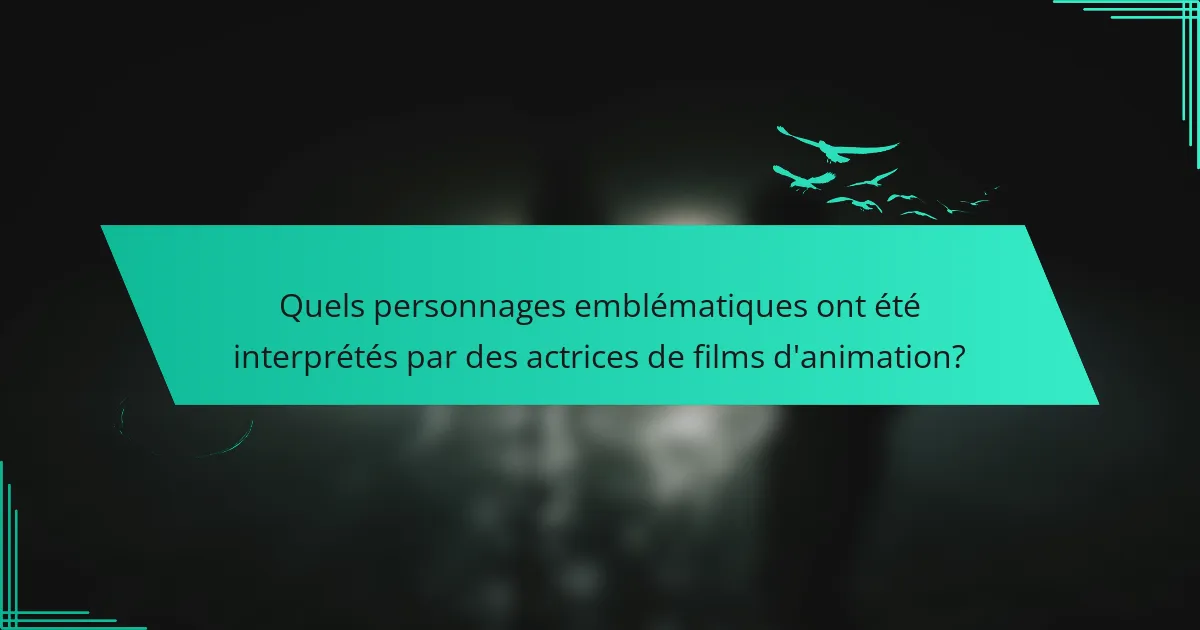 Quels personnages emblématiques ont été interprétés par des actrices de films d'animation?
