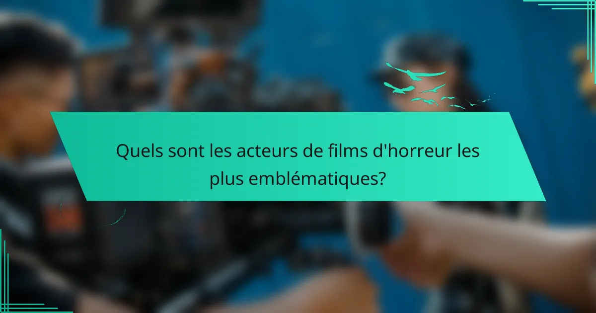 Acteurs de films d’horreur : performances, films et réception critique