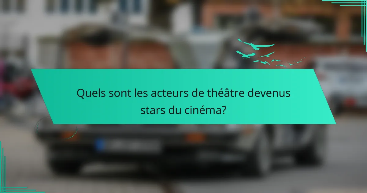 Quels sont les acteurs de théâtre devenus stars du cinéma?