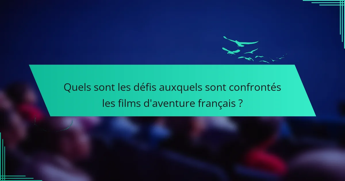 Quels sont les défis auxquels sont confrontés les films d'aventure français ?