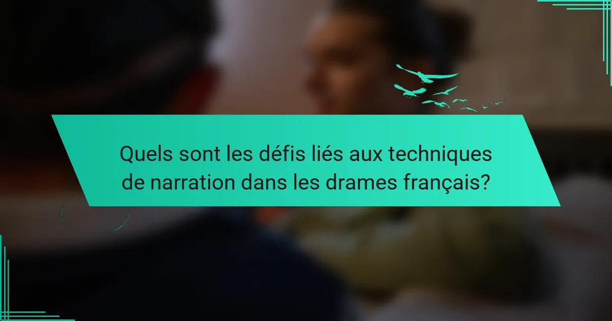 Quels sont les défis liés aux techniques de narration dans les drames français?