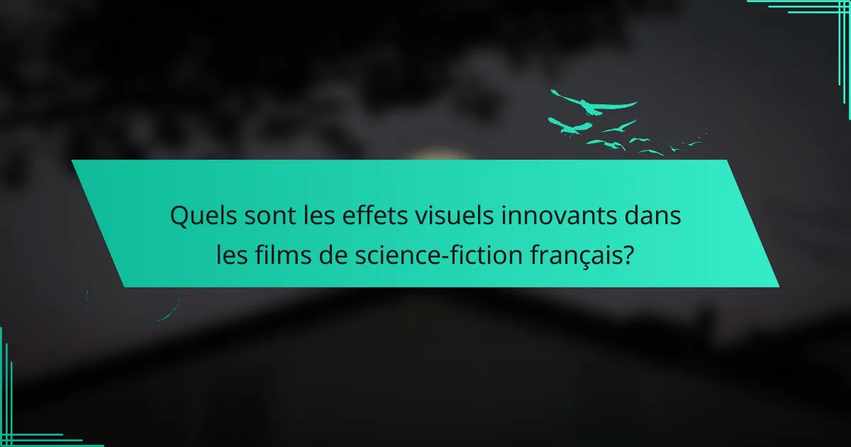 Quels sont les effets visuels innovants dans les films de science-fiction français?